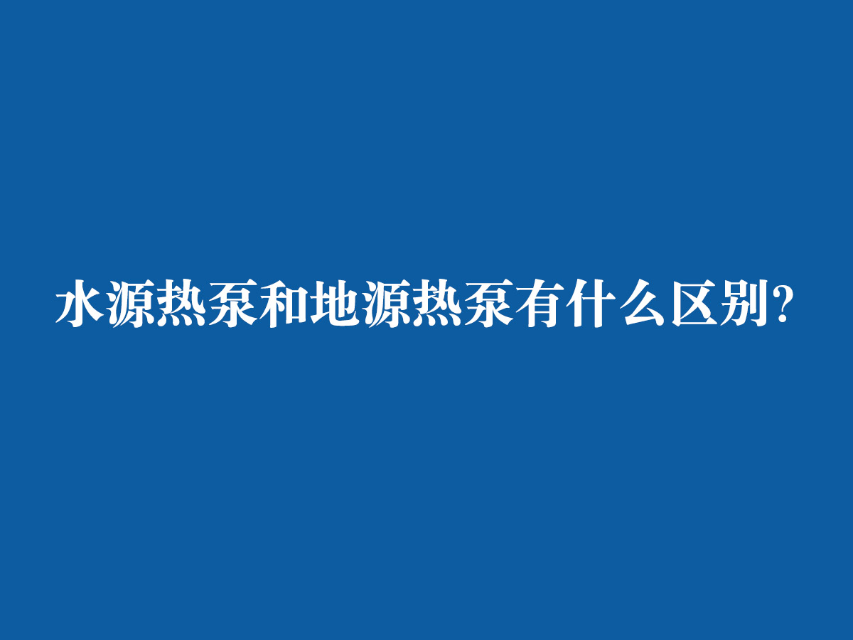 水源熱泵和地源熱泵有什么區(qū)別？