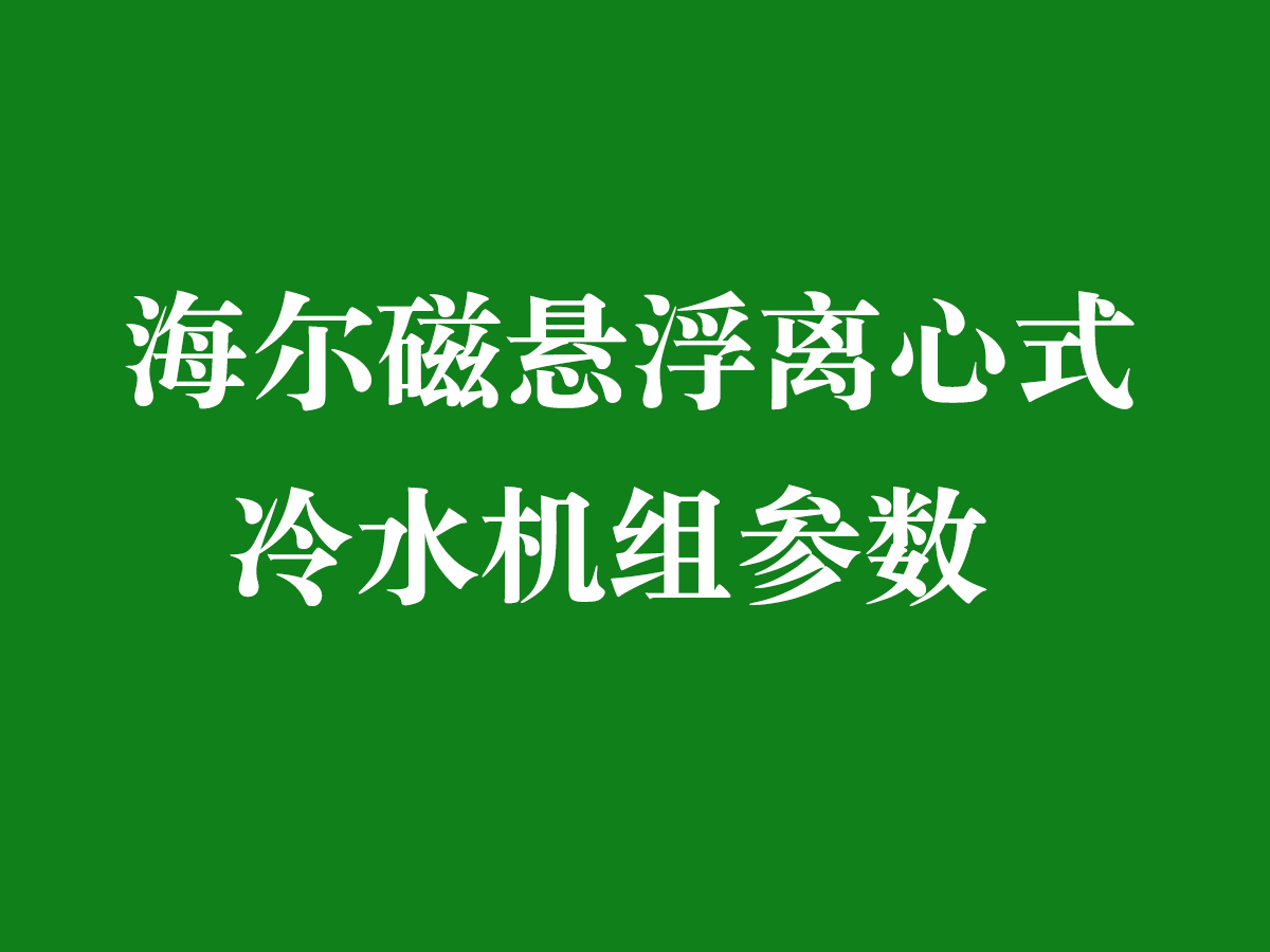 海爾磁懸浮離心式冷水機(jī)組參數(shù)