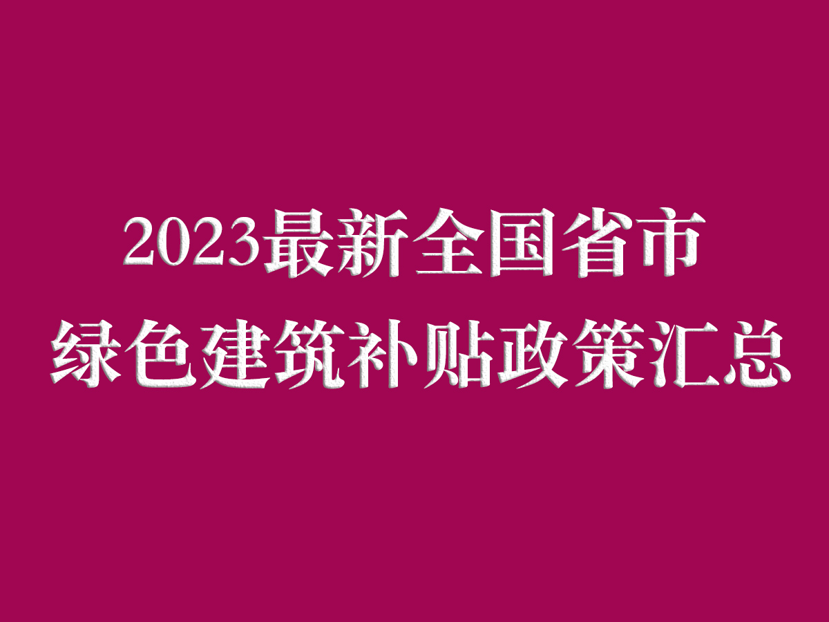 2023最新全國省市綠色建筑補(bǔ)貼政策匯總