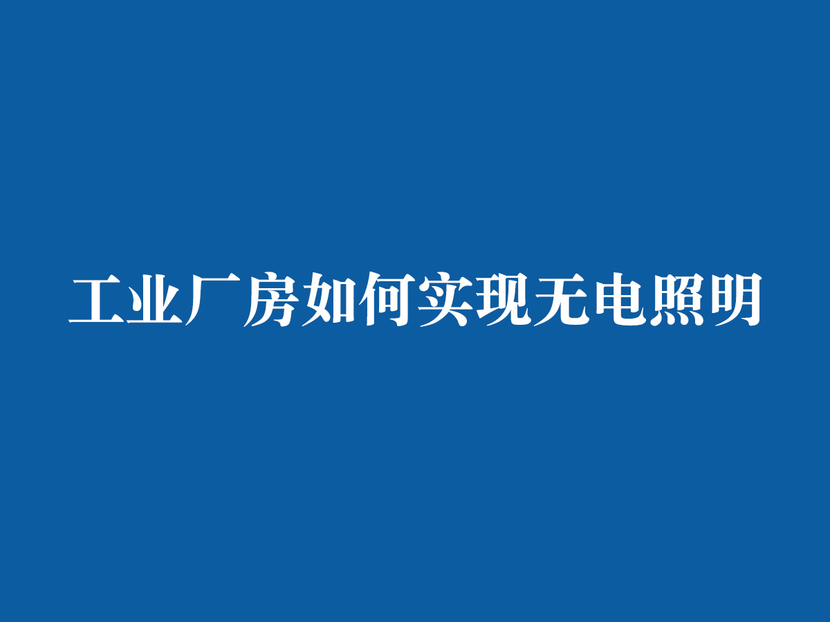 工業(yè)廠房如何實現(xiàn)無電照明